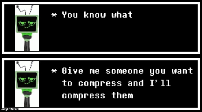 Just give me the sprites of who you want to compress | made w/ Imgflip meme maker