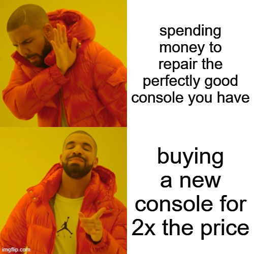 console logic | spending money to repair the perfectly good console you have; buying a new console for 2x the price | image tagged in memes,drake hotline bling | made w/ Imgflip meme maker