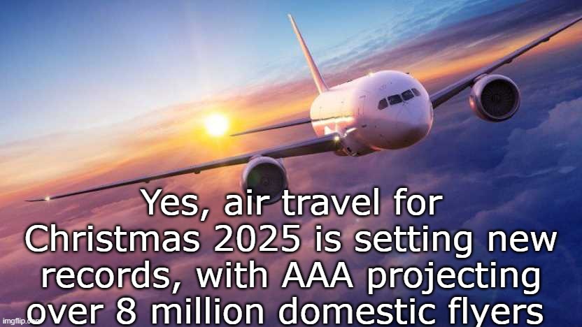 Yes, air travel for Christmas 2025 is setting new records, with AAA projecting over 8 million domestic flyers | made w/ Imgflip meme maker