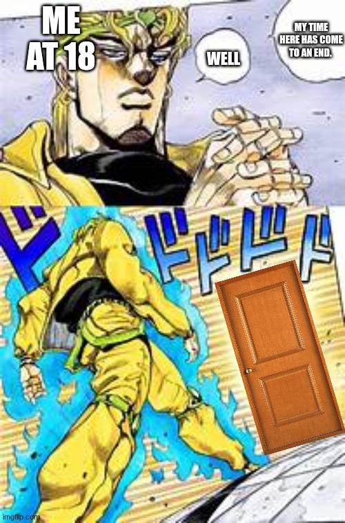 Oh? You're approaching me? | ME AT 18; MY TIME HERE HAS COME TO AN END. WELL | image tagged in oh you're approaching me | made w/ Imgflip meme maker