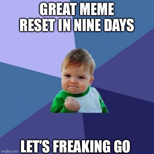 Using an old meme template for a countdown till January 1st, 2026 | GREAT MEME RESET IN NINE DAYS; LET’S FREAKING GO | image tagged in memes,success kid | made w/ Imgflip meme maker