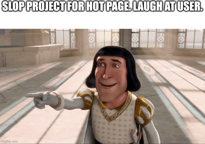 SLOP PROJECT FOR HOT PAGE. LAUGH AT USER. | image tagged in farquaad pointing | made w/ Imgflip meme maker