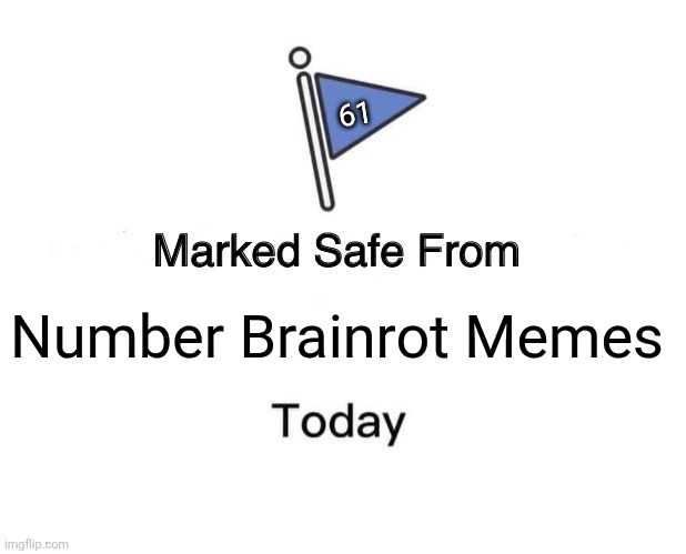 Marked Safe From Meme | 61; Number Brainrot Memes | image tagged in memes,brainrot,number | made w/ Imgflip meme maker