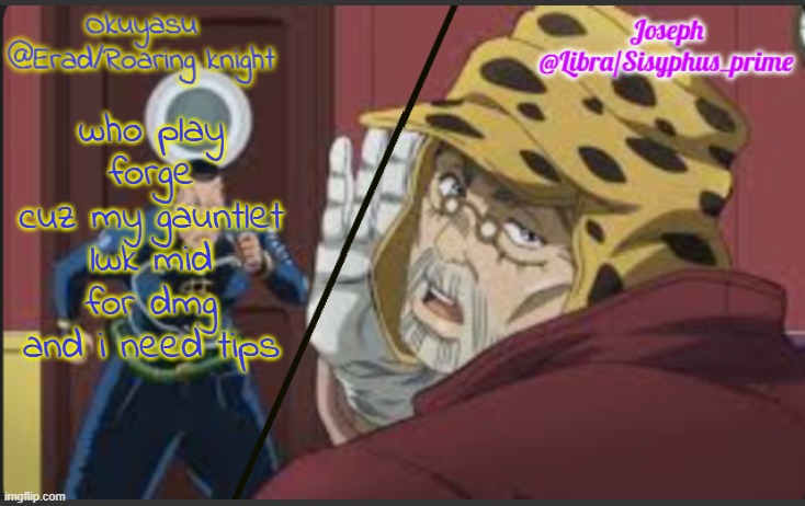 Erad and Libra JJBA shared temp | who play forge cuz my gauntlet lwk mid for dmg and i need tips | image tagged in erad and libra jjba shared temp | made w/ Imgflip meme maker