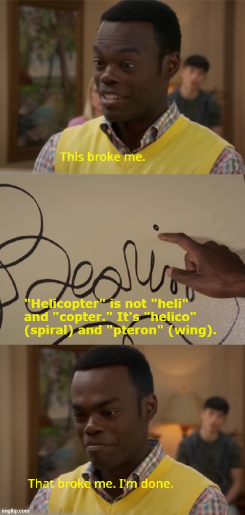 Chidi Helicopter Etymology | "Helicopter" is not "heli" and "copter." It's "helico" (spiral) and "pteron" (wing). | image tagged in chidi anagonye | made w/ Imgflip meme maker