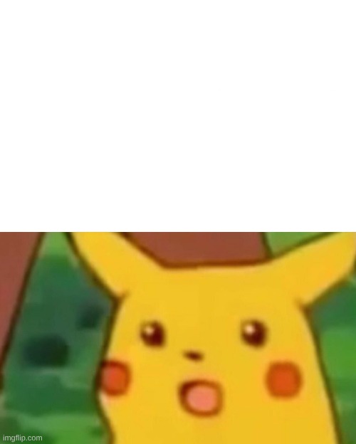 Surprised Pikachu Meme | image tagged in memes,surprised pikachu | made w/ Imgflip meme maker