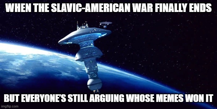 Star Trek Starbase One | WHEN THE SLAVIC-AMERICAN WAR FINALLY ENDS; BUT EVERYONE’S STILL ARGUING WHOSE MEMES WON IT | image tagged in star trek starbase one,slavic-american war,slavic slm | made w/ Imgflip meme maker