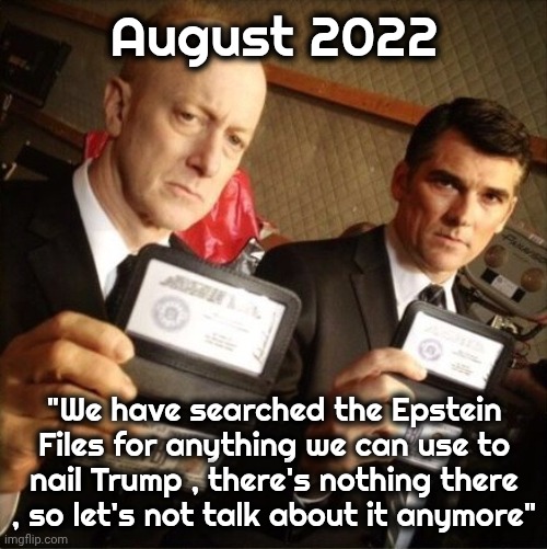 FBI | August 2022 "We have searched the Epstein Files for anything we can use to nail Trump , there's nothing there , so let's not talk about it a | image tagged in fbi | made w/ Imgflip meme maker