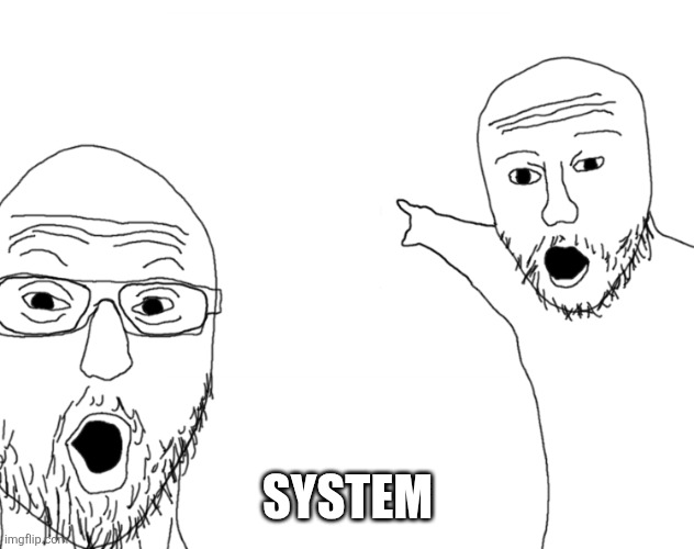 Soyjak Pointing | SYSTEM | image tagged in soyjak pointing | made w/ Imgflip meme maker