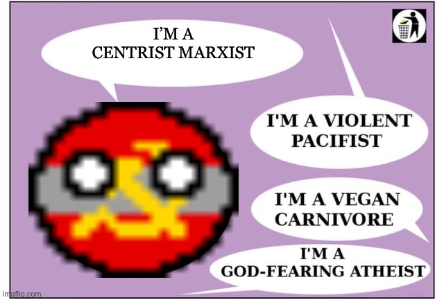 Centrist Marxism is an oxymoron | I’M A CENTRIST MARXIST | image tagged in centrism,marxism,oxymoron,communism | made w/ Imgflip meme maker