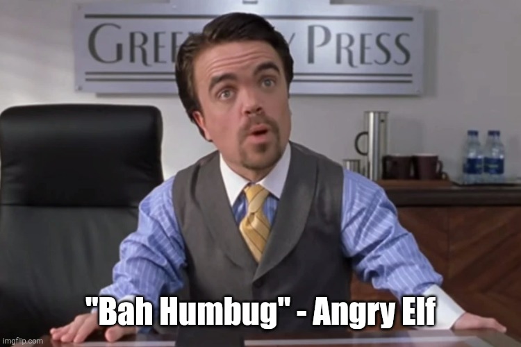Angry Elf | "Bah Humbug" - Angry Elf | image tagged in dwarf,elf,angry man,movie humor,christmas,bah humbug | made w/ Imgflip meme maker