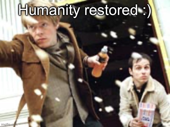 My Life in Film (2004) | Humanity restored :) | image tagged in my life in film 2004 | made w/ Imgflip meme maker