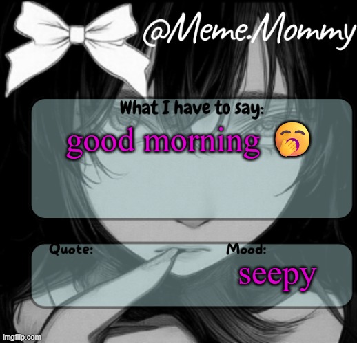 Meme.Mommy temp | good morning 🥱; seepy | image tagged in meme mommy temp | made w/ Imgflip meme maker