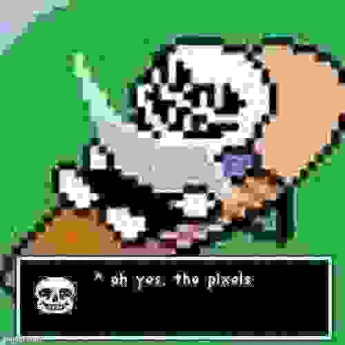 Sans ah yes, the pixels | image tagged in sans ah yes the pixels | made w/ Imgflip meme maker