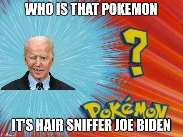 who is that pokemon | WHO IS THAT POKEMON; IT'S HAIR SNIFFER JOE BIDEN | image tagged in who is that pokemon | made w/ Imgflip meme maker