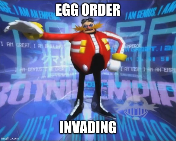 Eggman's Announcement | EGG ORDER INVADING | image tagged in eggman's announcement | made w/ Imgflip meme maker