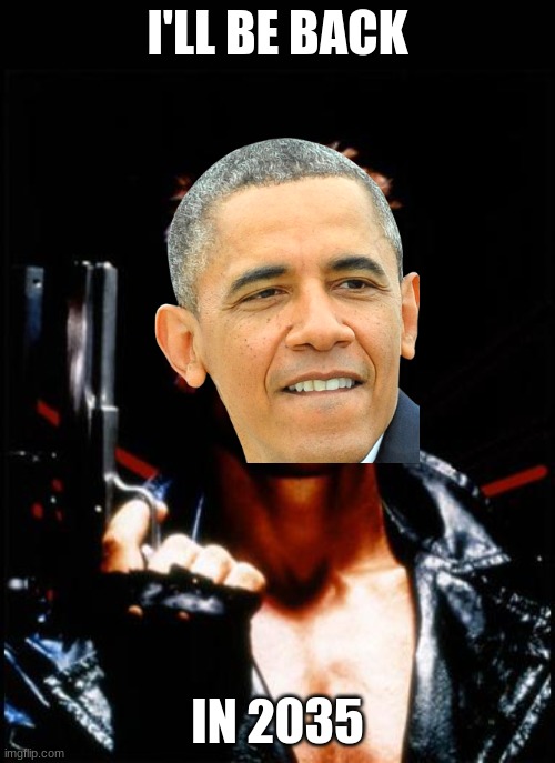 the obamanator | I'LL BE BACK; IN 2035 | image tagged in terminator arnold schwarzenegger | made w/ Imgflip meme maker