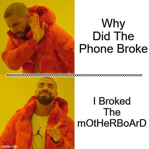 Why Did The Phone Broke I Broked The mOtHeRBoArD NOOOOOOOOOOOOOOOOOOOOOOOOOOOOOOOOOOOOOOOOOOOOOOOOOOOOOOOOOOOOOOOO | image tagged in memes,drake hotline bling | made w/ Imgflip meme maker