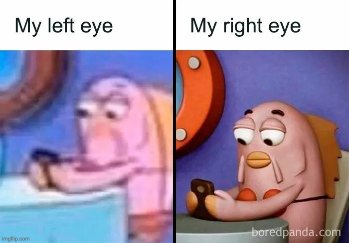 Is this relatable, or is this relatable | image tagged in memes,relatable,funny,what a terrible day to have eyes | made w/ Imgflip meme maker