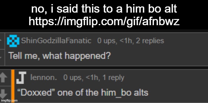 no, i said this to a him bo alt
https://imgflip.com/gif/afnbwz | made w/ Imgflip meme maker