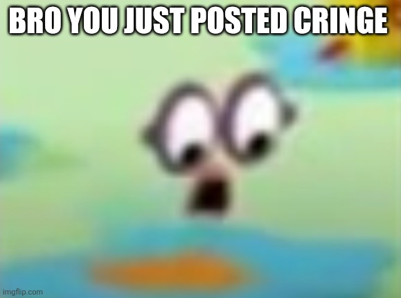 Brooo | BRO YOU JUST POSTED CRINGE | image tagged in two is die,cringe,dies from cringe,numberblocks,oh wow are you actually reading these tags | made w/ Imgflip meme maker