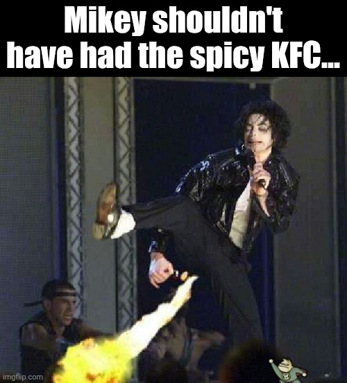 Mikey shouldn't have had the spicy KFC... | image tagged in memes,funny,kfc,fart,michael jackson | made w/ Imgflip meme maker