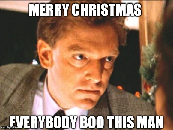 Richard Thornburg meme | MERRY CHRISTMAS; EVERYBODY BOO THIS MAN | image tagged in die hard,christmas,merry christmas,die hard is a christmas movie,movies | made w/ Imgflip meme maker