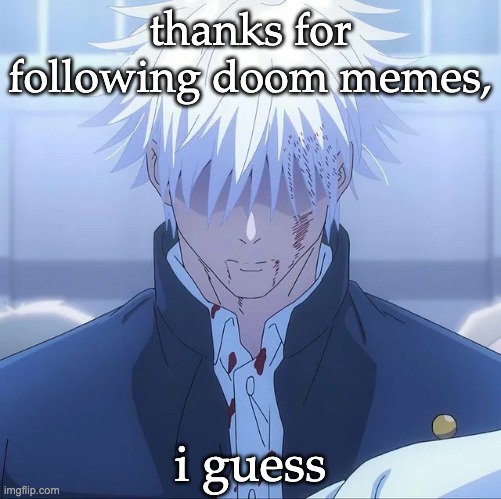 Gojo Stare | thanks for following doom memes, i guess | image tagged in gojo stare | made w/ Imgflip meme maker