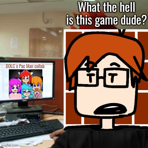 MC was downloading a DDLC x Pac Man collab and didn't expect the main menu to be like that. | What the hell is this game dude? DDLC x Pac Man collab | image tagged in mc on the computer,mc,pacman,ddlc,video games | made w/ Imgflip meme maker