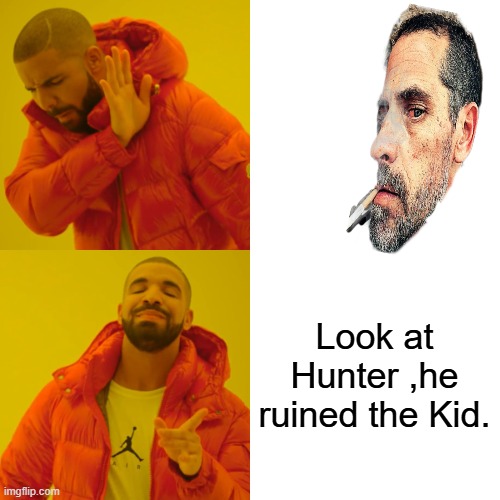 Look at Hunter ,he ruined the Kid. | image tagged in memes,drake hotline bling | made w/ Imgflip meme maker