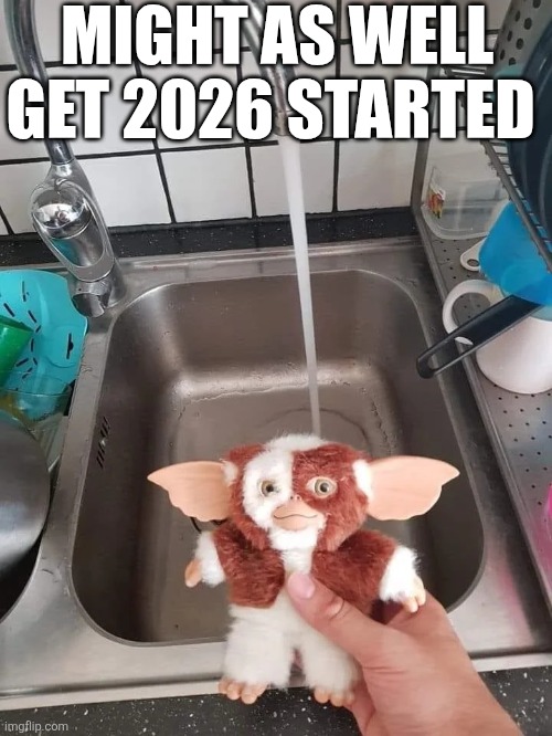 Might As Well Get 2026 Started | MIGHT AS WELL GET 2026 STARTED | image tagged in chrisjoines1 | made w/ Imgflip meme maker