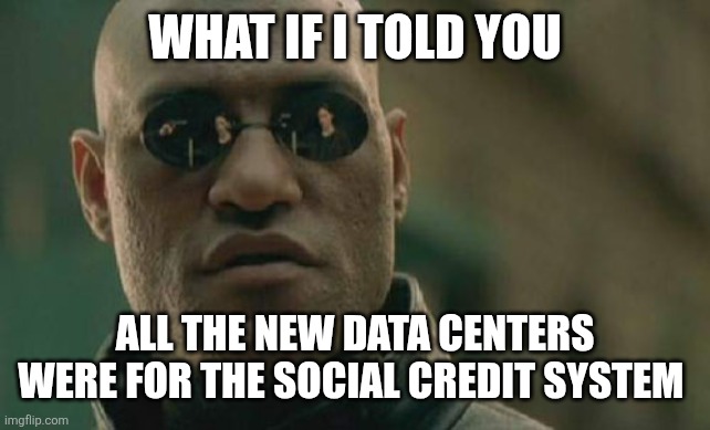Matrix Morpheus | WHAT IF I TOLD YOU; ALL THE NEW DATA CENTERS WERE FOR THE SOCIAL CREDIT SYSTEM | image tagged in memes,matrix morpheus,funny memes | made w/ Imgflip meme maker