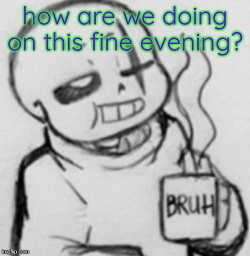 Epic! Sans chilling | how are we doing on this fine evening? | image tagged in epic sans chilling | made w/ Imgflip meme maker
