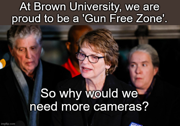 Christina Paxson, President of Brown | At Brown University, we are proud to be a 'Gun Free Zone'. So why would we need more cameras? | made w/ Imgflip meme maker