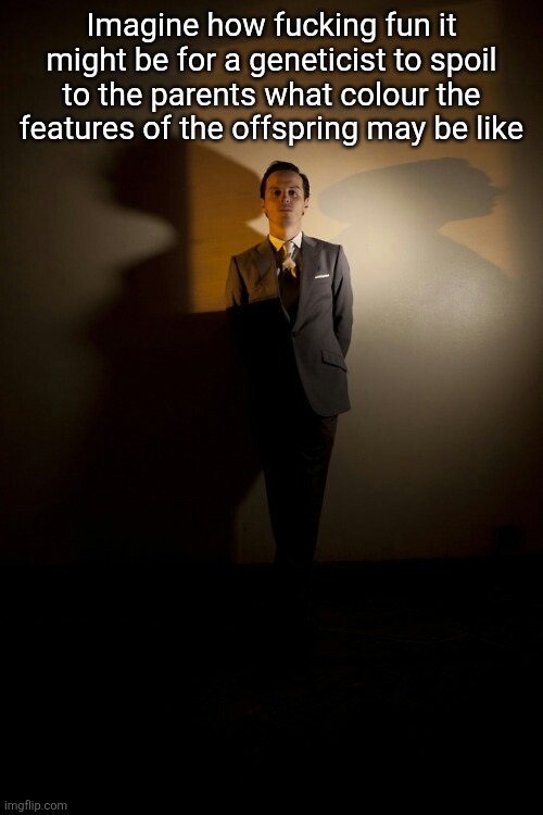 Can I come over and stare at you like this | Imagine how fucking fun it might be for a geneticist to spoil to the parents what colour the features of the offspring may be like | image tagged in can i come over and stare at you like this | made w/ Imgflip meme maker