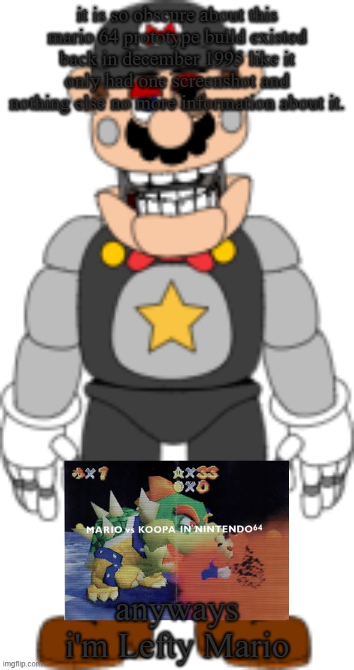 Lefty Mario | it is so obscure about this mario 64 prototype build existed back in december 1995 like it only had one screenshot and nothing else no more information about it. anyways i'm Lefty Mario | image tagged in lefty mario | made w/ Imgflip meme maker
