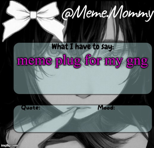 Meme.Mommy temp | meme plug for my gng | image tagged in meme mommy temp | made w/ Imgflip meme maker