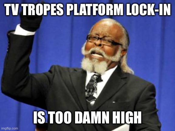 Too Damn High Meme | TV TROPES PLATFORM LOCK-IN; IS TOO DAMN HIGH | image tagged in memes,too damn high,linux | made w/ Imgflip meme maker