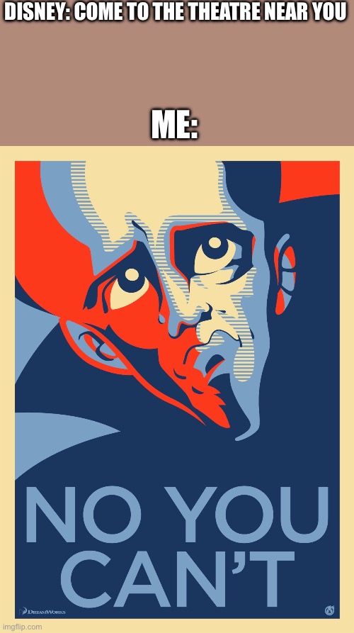 Disney tried to put Live Action remake of Moana to theatre but I declined Disney’s offering about live action remake of Moana | DISNEY: COME TO THE THEATRE NEAR YOU; ME: | image tagged in megamind no you can't | made w/ Imgflip meme maker