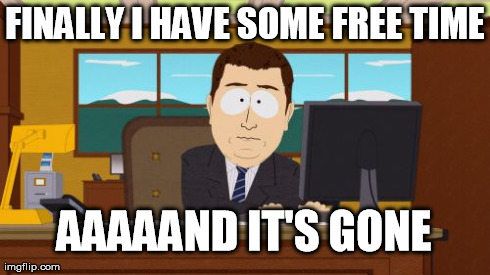 Aaaaand Its Gone | FINALLY I HAVE SOME FREE TIME AAAAAND IT'S GONE | image tagged in memes,aaaaand its gone | made w/ Imgflip meme maker