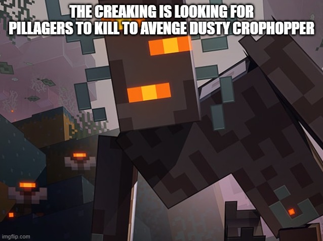 The Creaking | THE CREAKING IS LOOKING FOR PILLAGERS TO KILL TO AVENGE DUSTY CROPHOPPER | image tagged in the creaking | made w/ Imgflip meme maker
