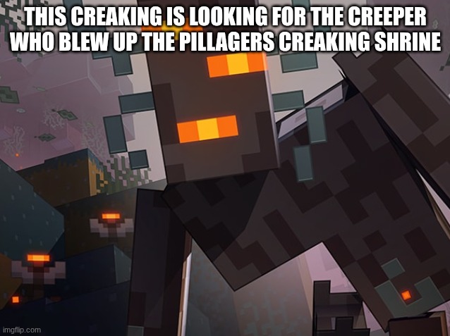 The Creaking | THIS CREAKING IS LOOKING FOR THE CREEPER WHO BLEW UP THE PILLAGERS CREAKING SHRINE | image tagged in the creaking | made w/ Imgflip meme maker