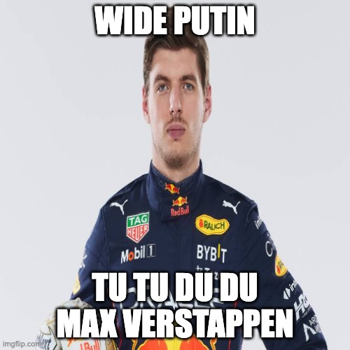 max verstappen | WIDE PUTIN; TU TU DU DU MAX VERSTAPPEN | image tagged in max verstappen | made w/ Imgflip meme maker