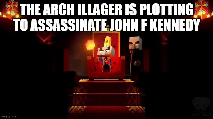 Arch Illager | THE ARCH ILLAGER IS PLOTTING TO ASSASSINATE JOHN F KENNEDY | image tagged in arch illager | made w/ Imgflip meme maker