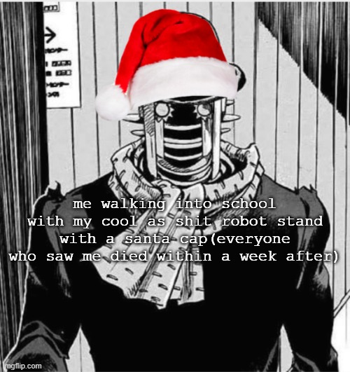 gee, it's a WONDER OF ME why they died | me walking into school with my cool as shit robot stand with a santa cap(everyone who saw me died within a week after) | image tagged in wonder of u | made w/ Imgflip meme maker