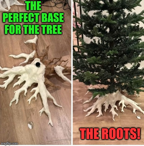 MOLD OR 3-D PRINTED WORKS | THE PERFECT BASE FOR THE TREE; THE ROOTS! | image tagged in merry christmas,christmas tree,3d printing | made w/ Imgflip meme maker