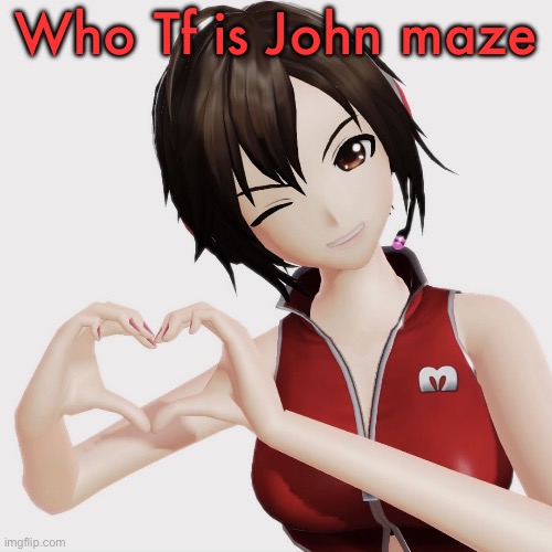 Meiko | Who Tf is John maze | image tagged in meiko | made w/ Imgflip meme maker