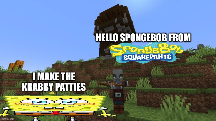 Pillager | HELLO SPONGEBOB FROM; I MAKE THE KRABBY PATTIES | image tagged in pillager | made w/ Imgflip meme maker