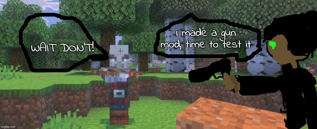 i put effort into ts | i made a gun mod, time to test it; WAIT DON'T! | image tagged in pillager | made w/ Imgflip meme maker