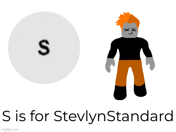 S is for StevlynStandard | made w/ Imgflip meme maker